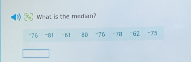 What is the median?
-76 -81 -61 -80 -76 -78 -62 -75