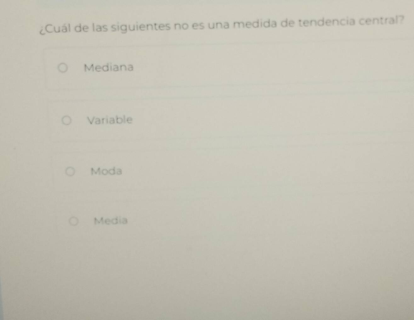 ¿Cuál de las siguientes no es una medida de tendencia central?
Mediana
Variable
Moda
Media