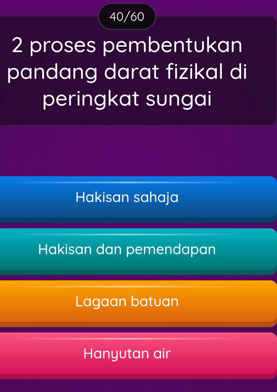 40/60
2 proses pembentukan
pandang darat fizikal di
peringkat sungai
Hakisan sahaja
Hakisan dan pemendapan
Lagaan batuan
Hanyutan air