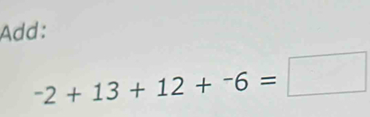 Add:
^-2+13+12+^-6=□