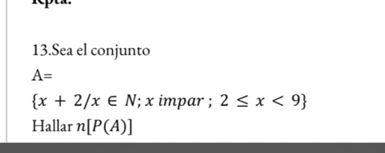 Sea el conjunto
A=
 x+2/x∈ N; x impar ; 2≤ x<9
Hallar n[P(A)]