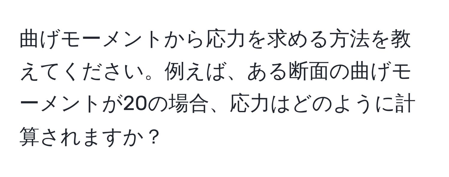 曲げモーメントから応力を求める方法を教えてください。例えば、ある断面の曲げモーメントが20の場合、応力はどのように計算されますか？