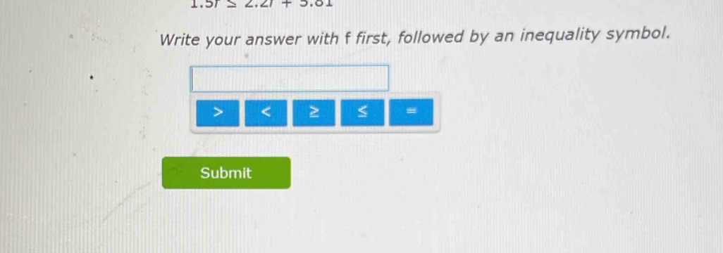 Write your answer with f first, followed by an inequality symbol.
≥ = 
Submit