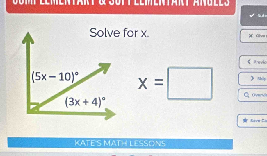 Comt eementänt & Suit eementart anules 
Sub 
Solve for x.
X Give 
Previo
(5x-10)^circ 
(3x+4)^circ  x=□
Skip 
Q overvi 
Save Ca 
KATE'S MATH LESSONS