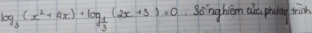 log _3(x^2+4x)+log _ 1/3 (2x+3)=0 songhiem eica phvin trinh