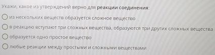 Уκажи, κакое из уτверждений вернодля реаκции соединения: 
из нескольких веществ образуется сложное вещество 
в реакциювстуπаίот τри сложных вещества, образуюотся Τри других сложных вещества 
образуется одно простое вешество 
лобые реакции между лростыμи и сложныμи веШествами