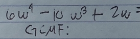 6w^4-10w^3+2w=
GCMF: