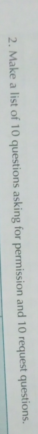Make a list of 10 questions asking for permission and 10 request questions.