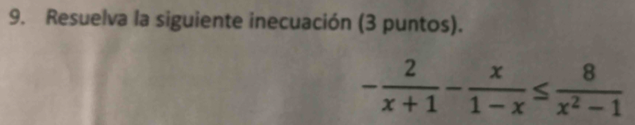 Resuelva la siguiente inecuación (3 puntos).
- 2/x+1 - x/1-x ≤  8/x^2-1 