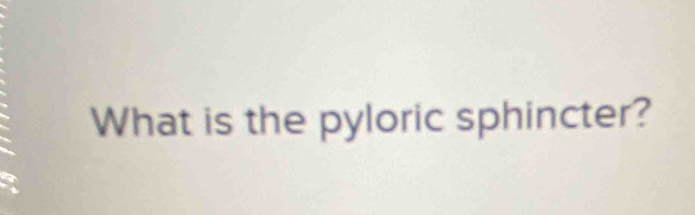 What is the pyloric sphincter?