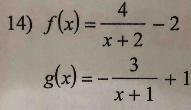 f(x)= 4/x+2 -2
g(x)=- 3/x+1 +1