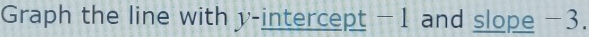 Graph the line with y-intercept - 1 and slope −3.