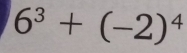 6^3+(-2)^4