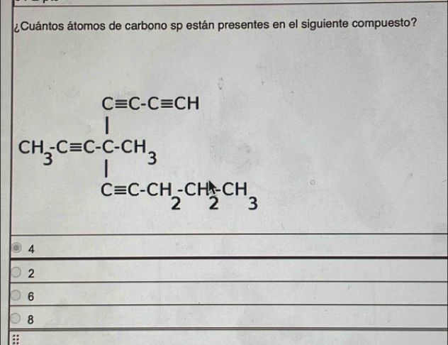 ¿Cuántos átomos de carbono sp están presentes en el siguiente compuesto?
CH_3C=C_4^((CaCCaCH_CaCCH_3)CH_2)CH_3
4
2
6
8.