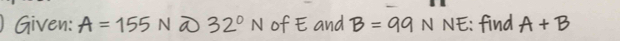 Given: A=155N 32°N of E and B=99 N NE: find A+B