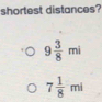 shortest distances?
9 3/8 mi
7 1/8 mi