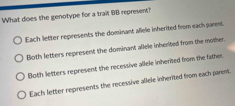 Solved: What does the genotype for a trait BB represent? Each letter ...