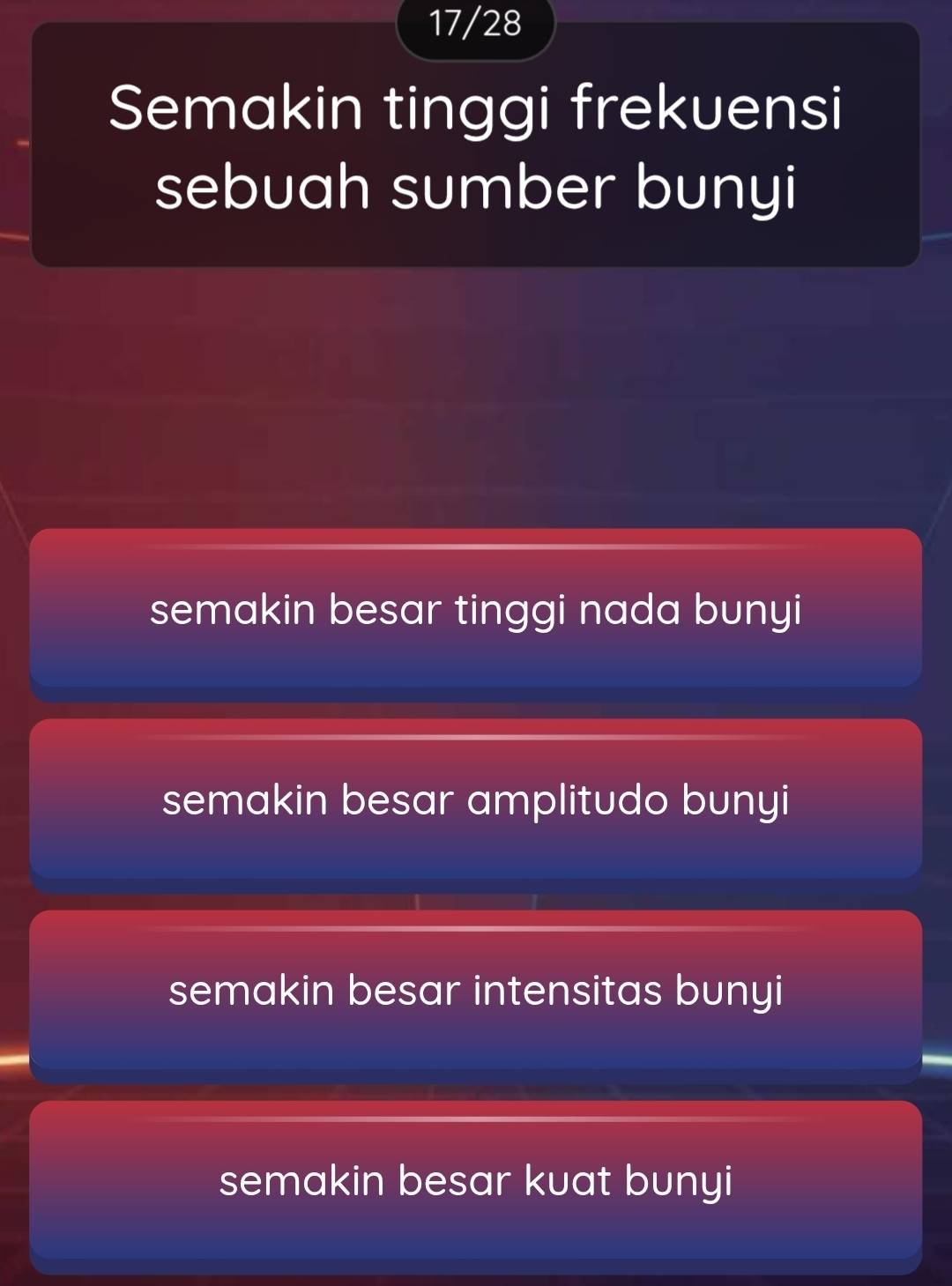 17/28
Semakin tinggi frekuensi
sebuah sumber bunyi
semakin besar tinggi nada bunyi
semakin besar amplitudo bunyi
semakin besar intensitas bunyi
semakin besar kuat bunyi