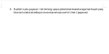 Buatlah suatu gagasan / ide tentang upaya pelestarian keanekaragaman hayati yang 
bisa kamulakukan sebagai siswa atau remaja saatini ! (min. 2 gagasan)