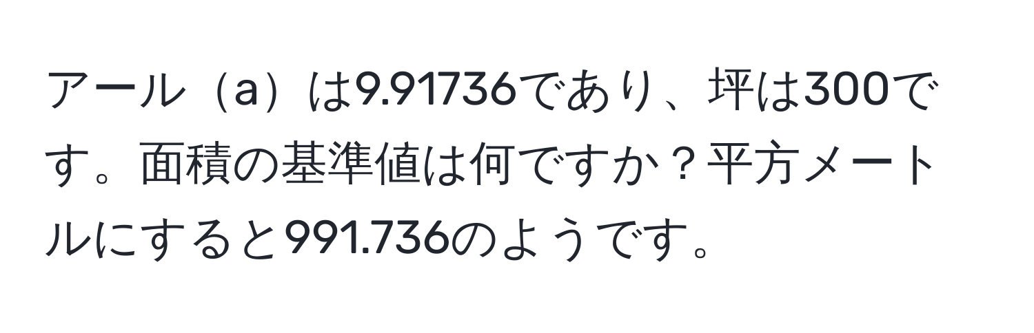 アールaは9.91736であり、坪は300です。面積の基準値は何ですか？平方メートルにすると991.736のようです。