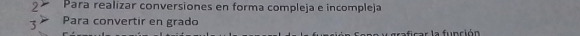 2 Para realizar conversiones en forma compleja e incompleja
3 Para convertir en grado
fraficar la función