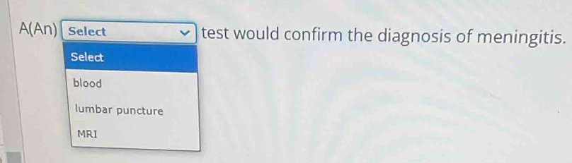 A(An) Select test would confirm the diagnosis of meningitis.
Select
blood
lumbar puncture
MRI