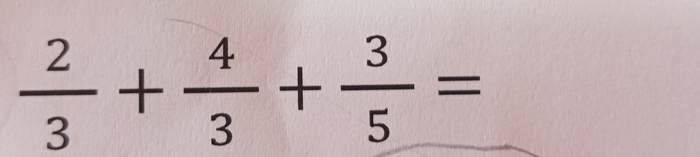  2/3 + 4/3 + 3/5 =