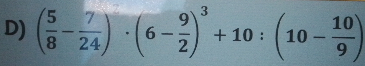 ( 5/8 - 7/24 )· (6- 9/2 )^3+10:(10- 10/9 )