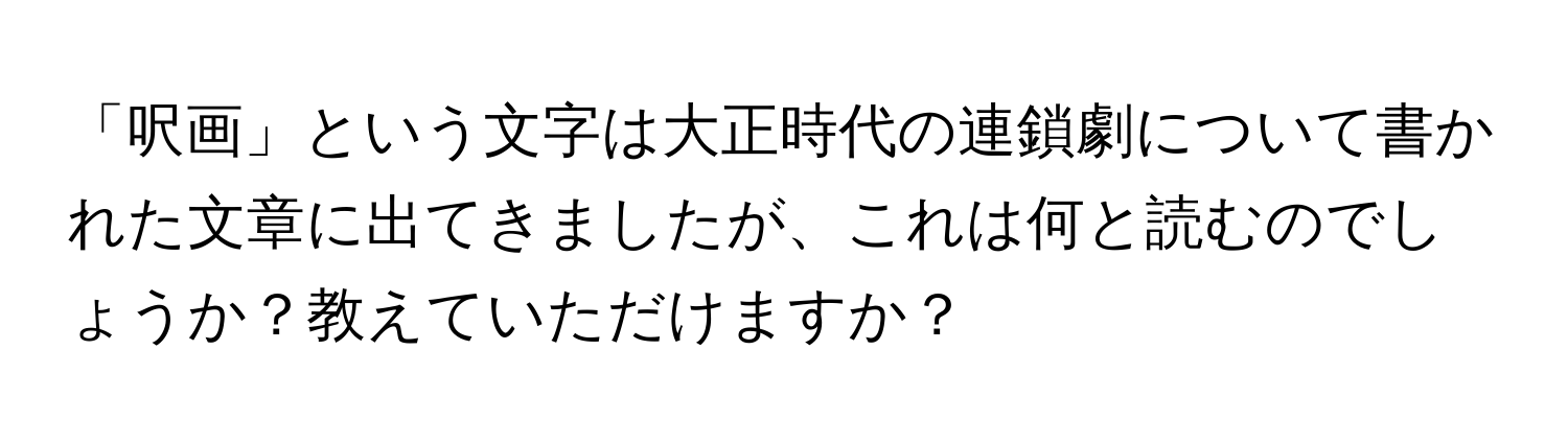 「呎画」という文字は大正時代の連鎖劇について書かれた文章に出てきましたが、これは何と読むのでしょうか？教えていただけますか？