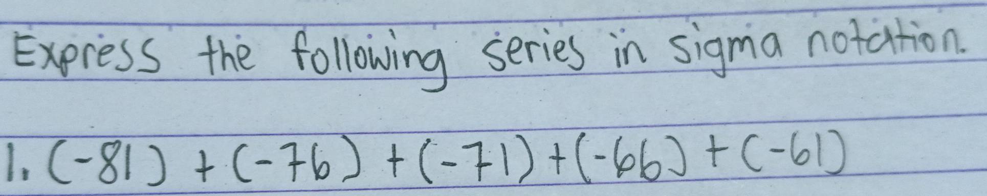 Express the following series in sigma notation 
I. (-81)+(-76)+(-71)+(-66)+(-61)