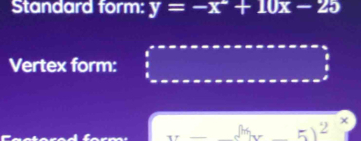 Standard form: y=-x+10x-25
Vertex form: 
 1/□  
x_1+x_2= □ /□  
x= _  surd m^2