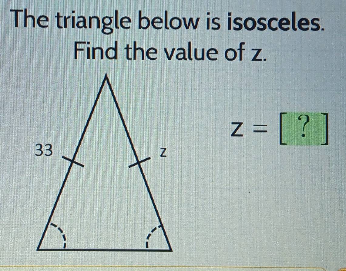 The triangle below is isosceles. 
Find the value of z.
b 1:
Z=  1/2 bcm= □ /□   l_