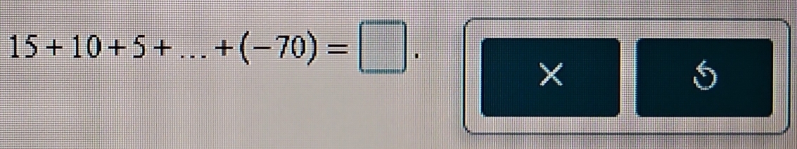 15+10+5+...+(-70)=□. 
×
5