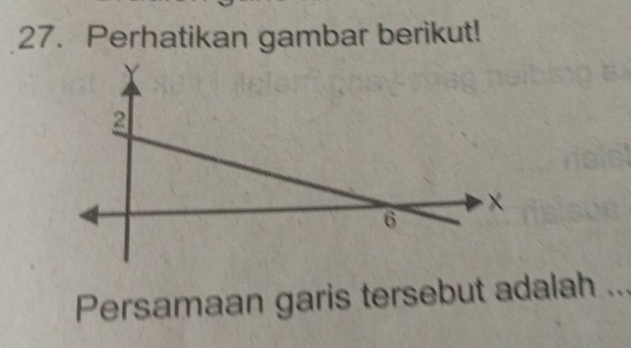 Perhatikan gambar berikut! 
Persamaan garis tersebut adalah ...