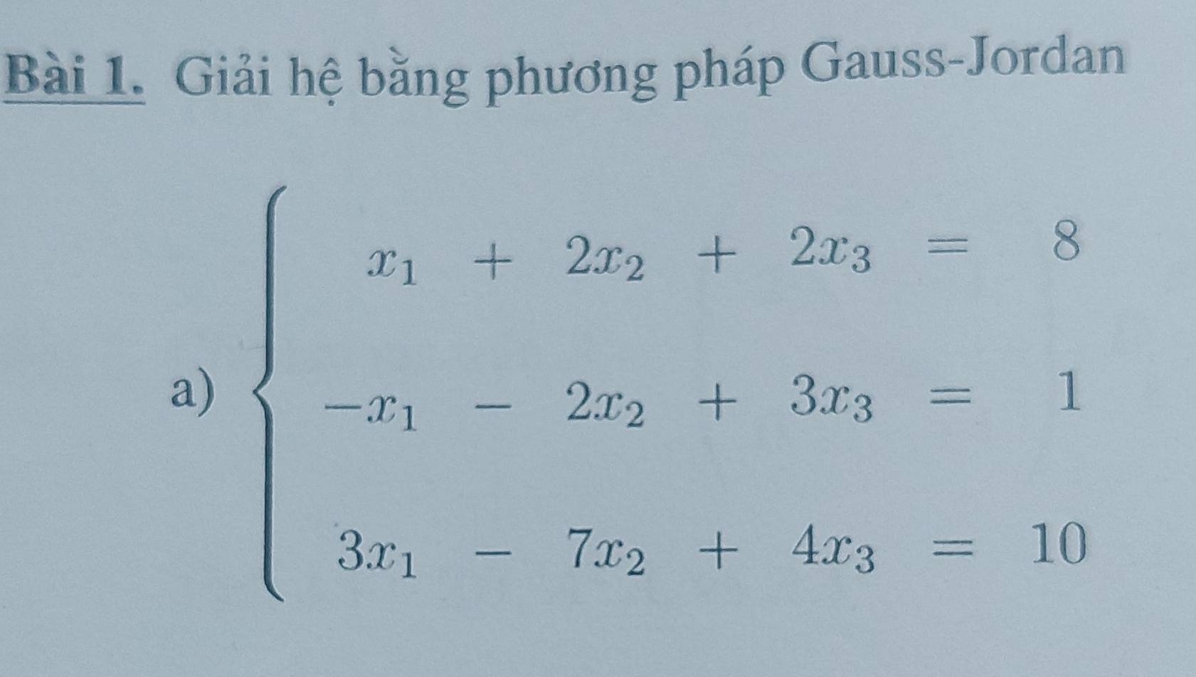 Giải hệ bằng phương pháp Gauss-Jordan 
a) beginarrayl x+2y+2z_1=8 x_1-2z_2+3overline x_1=1 y_1=overline z_1+4y_2=10endarray.  