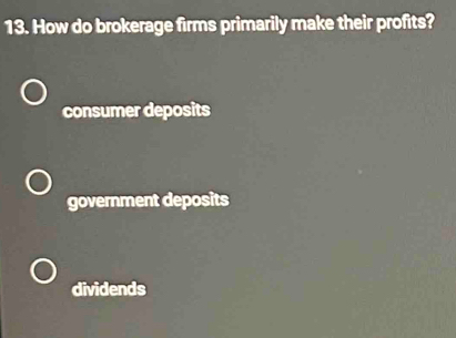 How do brokerage firms primarily make their profits?
consumer deposits
government deposits
dividends