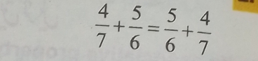  4/7 + 5/6 = 5/6 + 4/7 