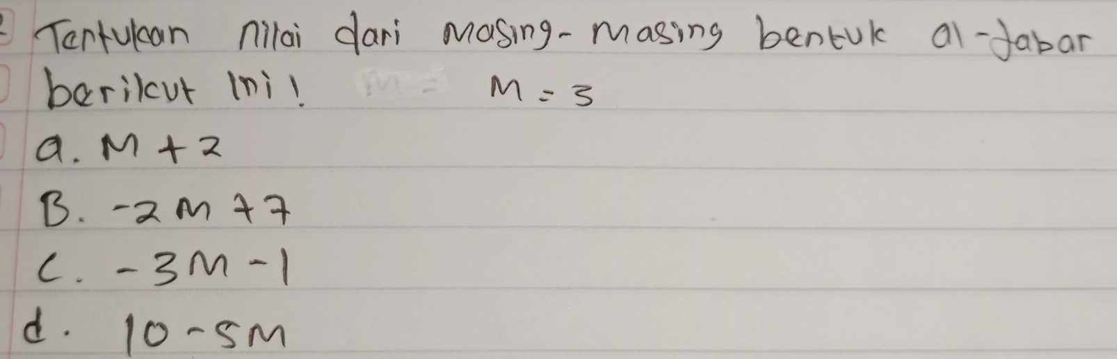 Tantuban nilai dari Mosing-masing bentuk al-fabar
barilcut 1ni! M=3
a. M+2
B. -2m+7
C. -3m-1
d. 10-5m