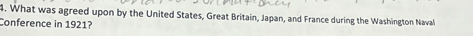 What was agreed upon by the United States, Great Britain, Japan, and France during the Washington Naval 
Conference in 1921?