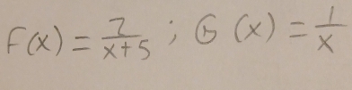 F(x)= 2/x+5 ; G(x)= 1/x 