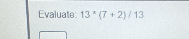 Evaluate: 13^*(7+2)/13