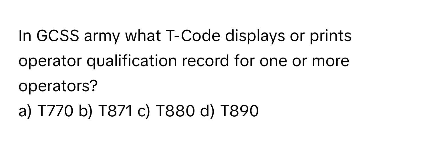 Solved: In GCSS army what T-Code displays or prints operator ...
