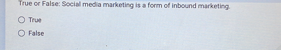 True or False: Social media marketing is a form of inbound marketing.
True
False