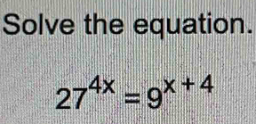 Solve the equation.
27^(4x)=9^(x+4)