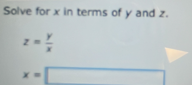 Solve for x in terms of y and z.
z= y/x 
x=□