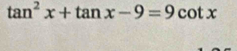 tan^2x+tan x-9=9cot x