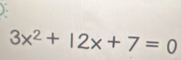 3x² + 12x + 7 = 0