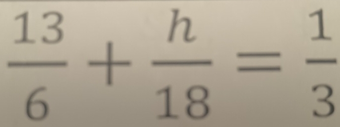  13/6 + h/18 = 1/3 