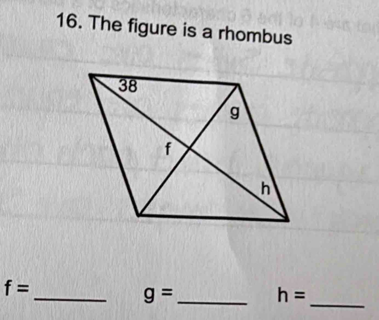 The figure is a rhombus 
_ 
_
f=
g= _
h=