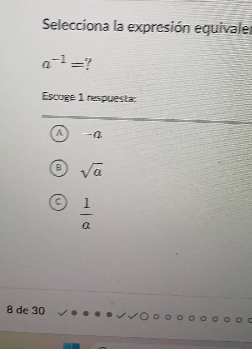 Selecciona la expresión equivaler
a^(-1)=
Escoge 1 respuesta:
A -
B sqrt(a)
C  1/a 
8 de 30